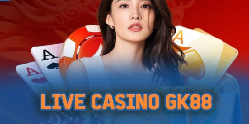 Live casino tại GK88 cũng được đánh giá cao