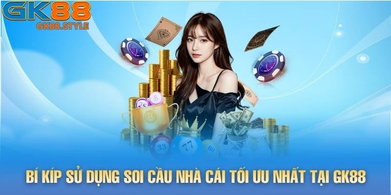 Bí kíp sử dụng soi cầu nhà cái tối ưu nhất tại gk88