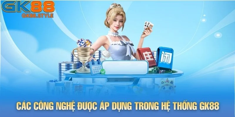 Các công nghệ được áp dụng trong hệ thống gk88