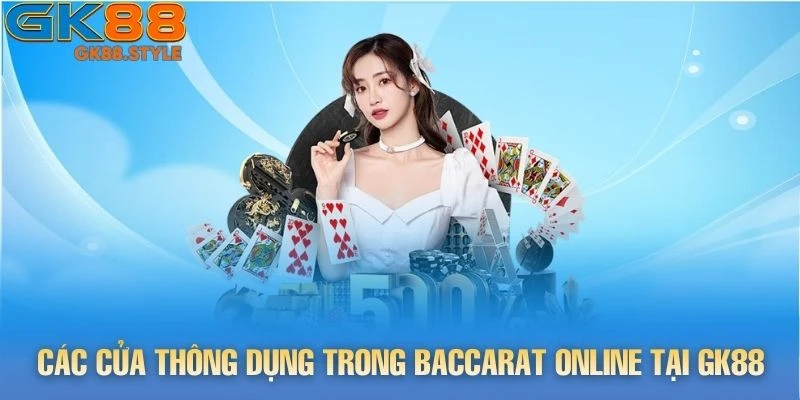 Các cửa thông dụng trong Baccarat online tại gk88