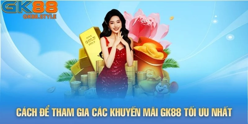 Cách để tham gia các khuyến mãi gk88 tối ưu nhất