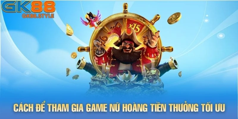 Cách để tham gia game Nữ Hoàng Tiền Thưởng tối ưu