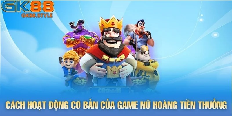 Cách hoạt động cơ bản của game Nữ Hoàng Tiền Thưởng