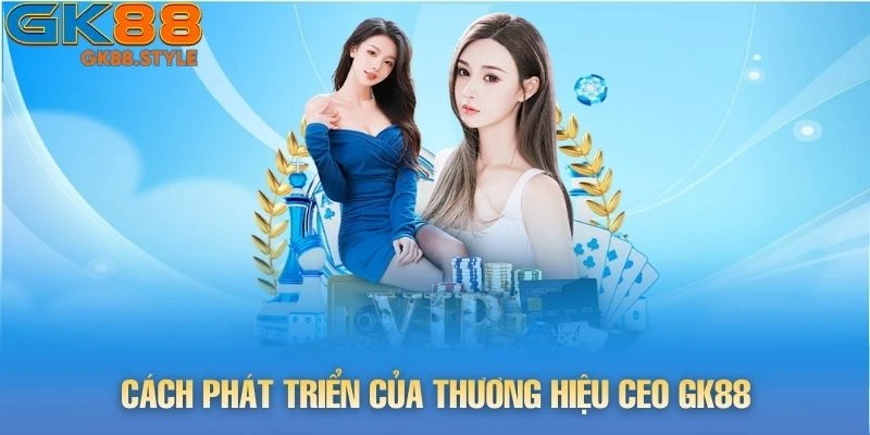 Cách phát triển của thương hiệu CEO gk88
