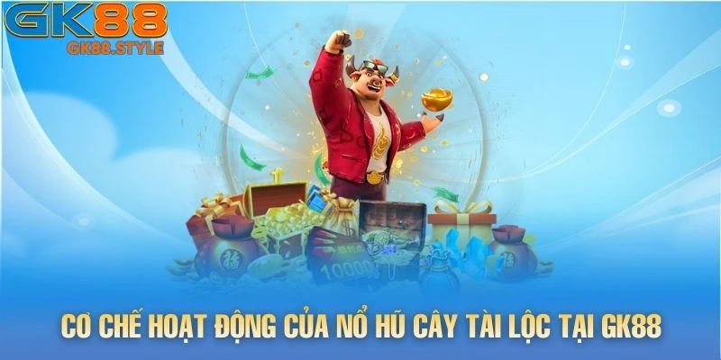 Cơ chế hoạt động của Nổ Hũ Cây Tài Lộc tại gk88