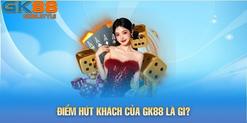 Điểm hút khách của gk88 là gì?