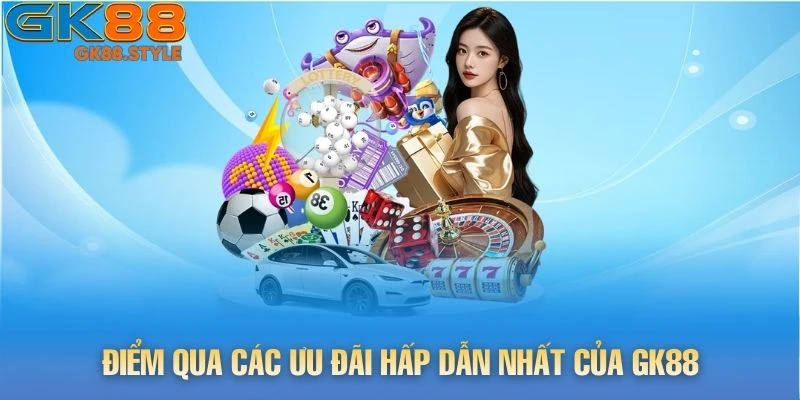 Điểm qua các ưu đãi hấp dẫn nhất của gk88