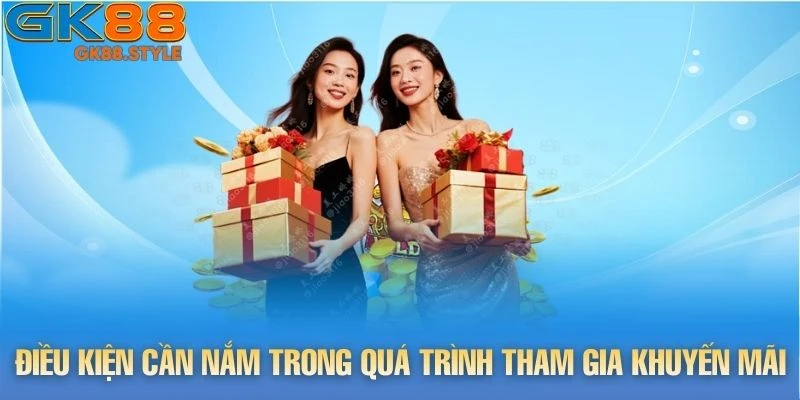 Điều kiện cần nắm trong quá trình tham gia khuyến mãi gk88