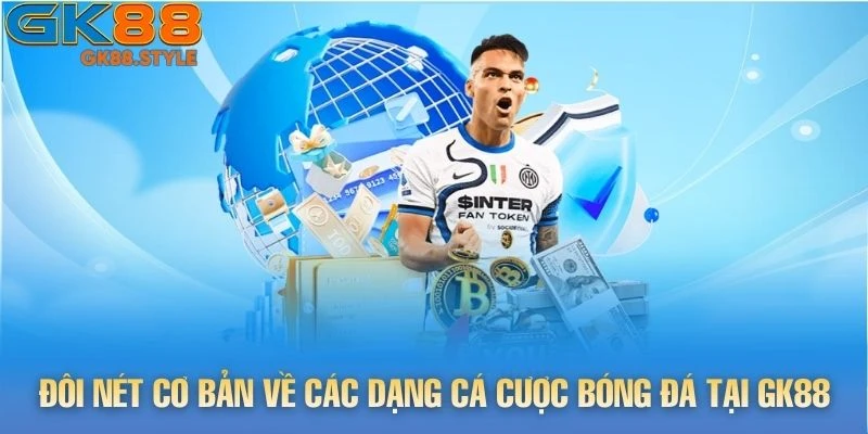 Đôi nét cơ bản về các dạng cá cược bóng đá tại gk88