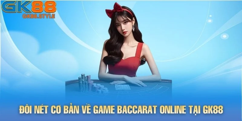 Đôi nét cơ bản về game Baccarat online tại gk88