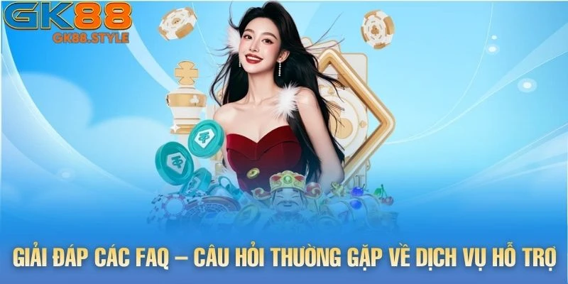 Giải đáp các FAQ – Câu hỏi thường gặp về dịch vụ hỗ trợ