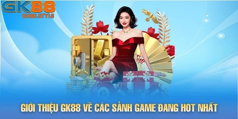 Giới thiệu gk88 về các sảnh game đang hot nhất