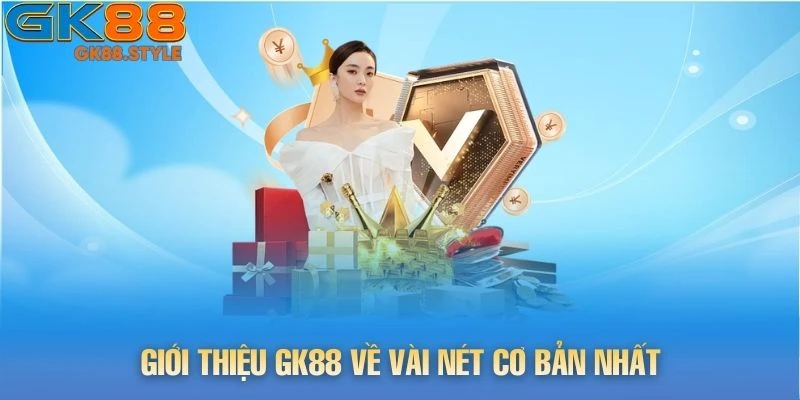 Giới thiệu gk88 về vài nét cơ bản nhất