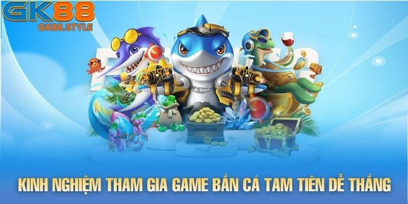 Kinh nghiệm tham gia game Bắn Cá Tam Tiên dễ thắng