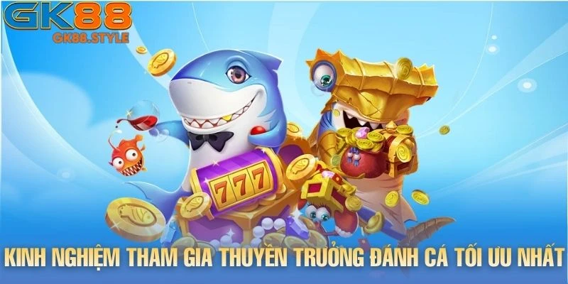 Kinh nghiệm tham gia Thuyền Trưởng Đánh Cá tối ưu nhất