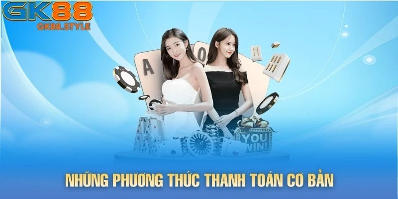 Những phương thức thanh toán cơ bản khi thực hiện rút tiền gk88