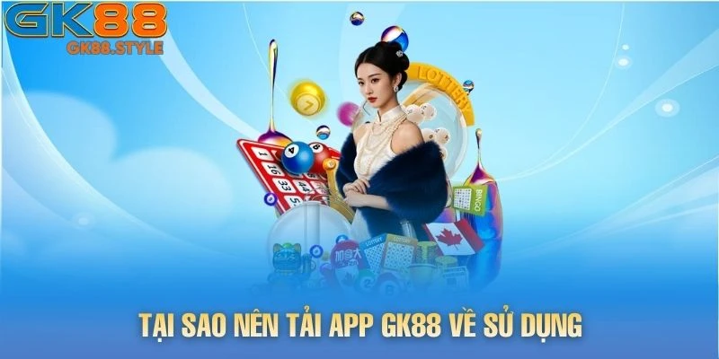 Tại sao nên tải app gk88 về sử dụng