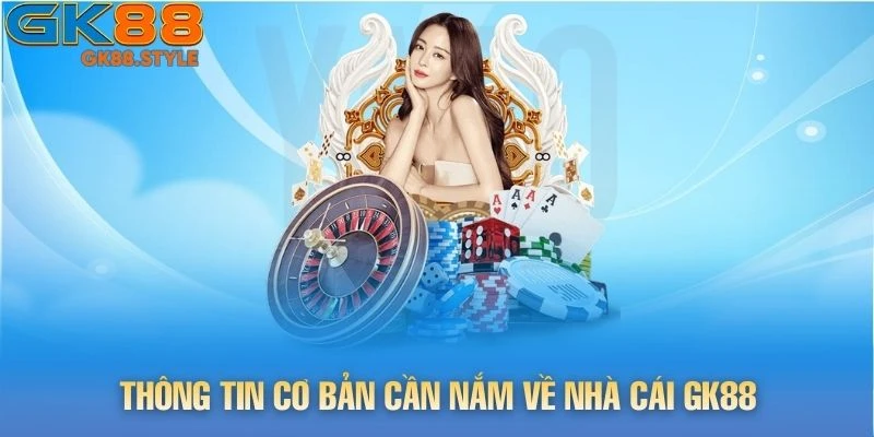 Thông tin cơ bản cần nắm về nhà cái gk88