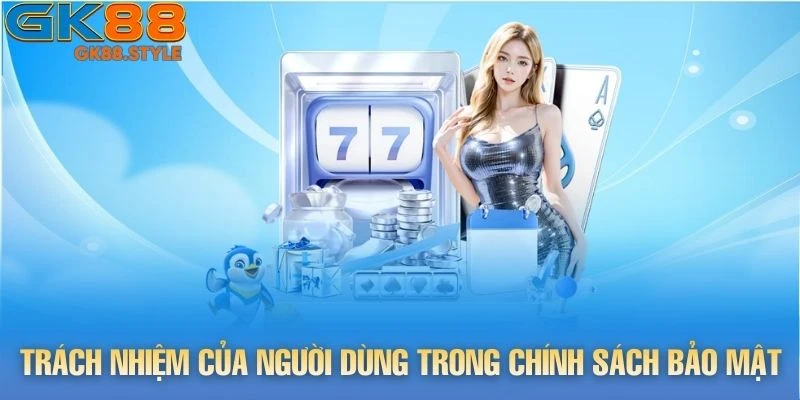 Trách nhiệm của người dùng trong chính sách bảo mật
