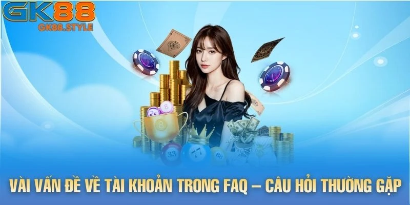 Vài vấn đề về tài khoản trong FAQ – Câu hỏi thường gặp